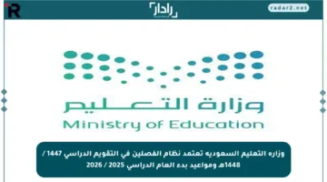 وزارة التعليم السعودية تعتمد نظام الفصلين في التقويم الدراسي 1447 / 1448هـ ومواعيد بدء العام الدراسي 2025 / 2026